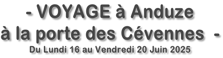 - VOYAGE à Anduze à la porte des Cévennes  - Du Lundi 16 au Vendredi 20 Juin 2025