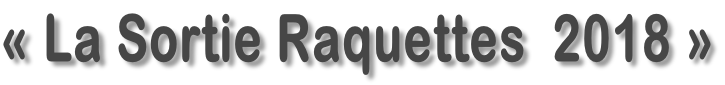 «&nbsp;La Sortie Raquettes&nbsp; 2018 »